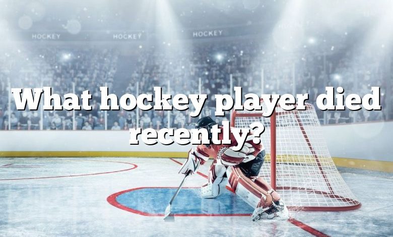 What hockey player died recently?