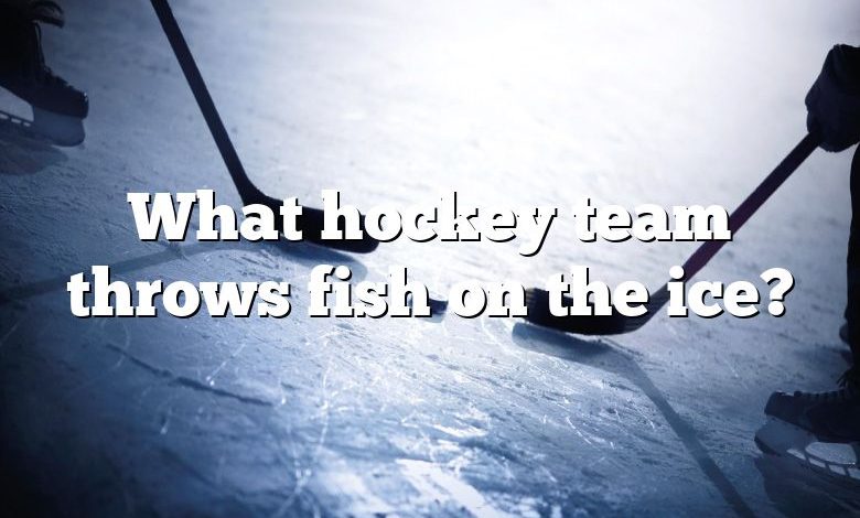 What hockey team throws fish on the ice?