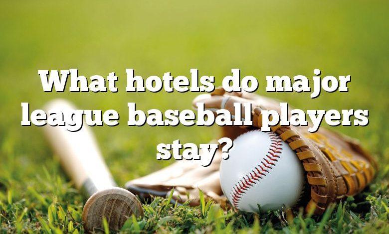 What hotels do major league baseball players stay?