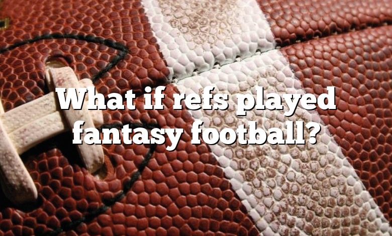 What if refs played fantasy football?