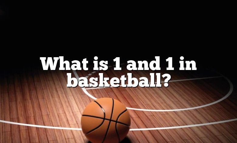 What is 1 and 1 in basketball?