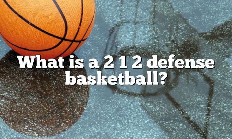 What is a 2 1 2 defense basketball?