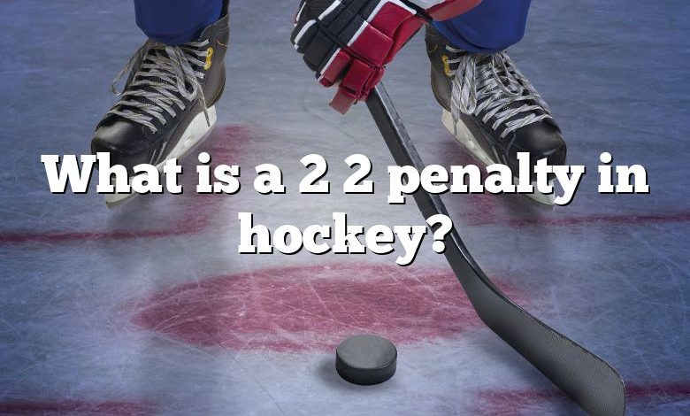 What is a 2 2 penalty in hockey?