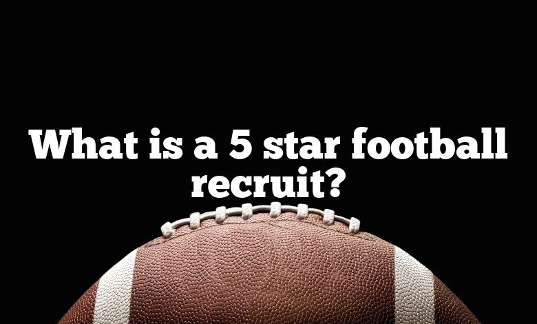 What is a 5 star football recruit?