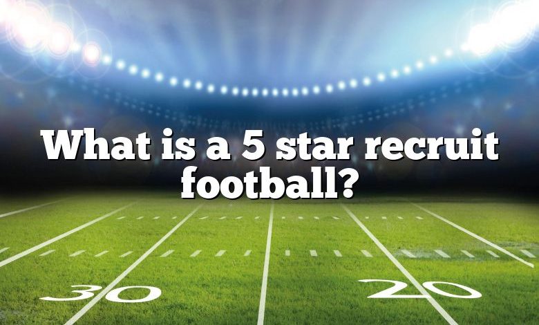 What is a 5 star recruit football?