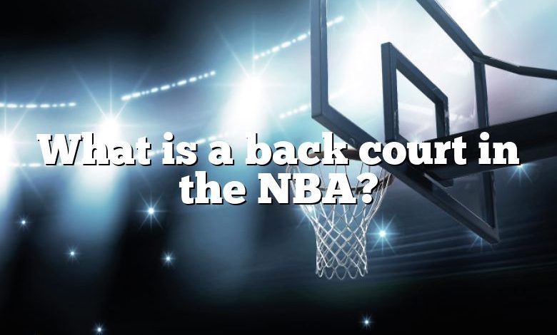 What is a back court in the NBA?