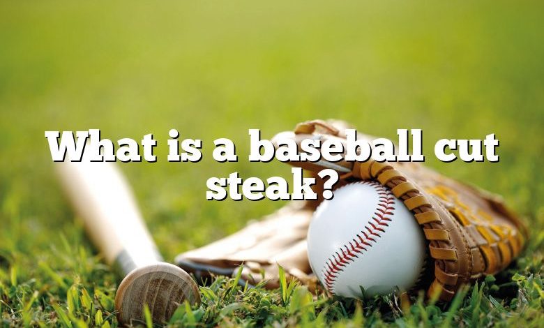 What is a baseball cut steak?