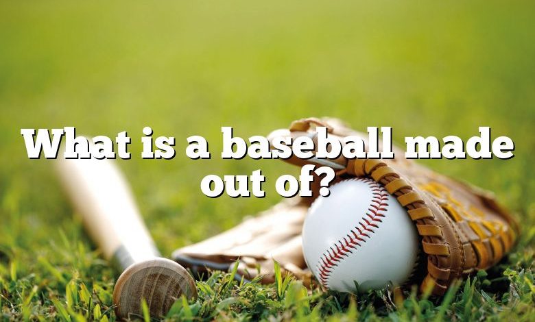 What is a baseball made out of?