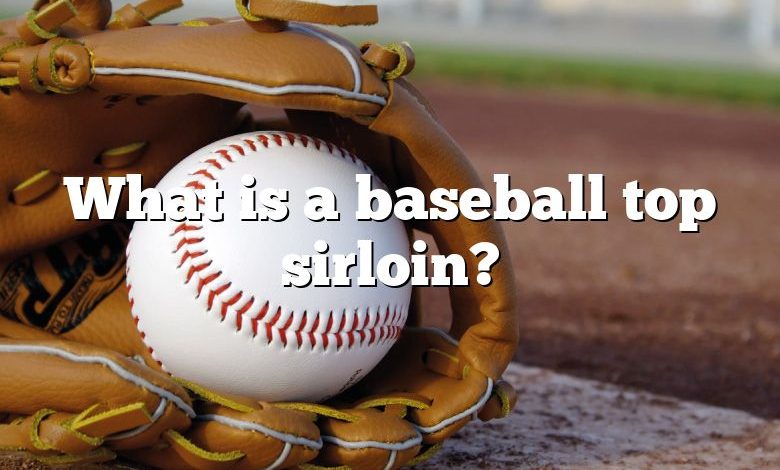 What is a baseball top sirloin?