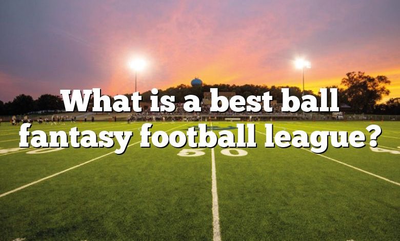 What is a best ball fantasy football league?