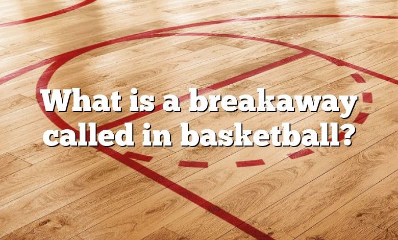 What is a breakaway called in basketball?