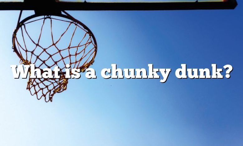 What is a chunky dunk?