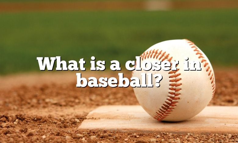 What is a closer in baseball?