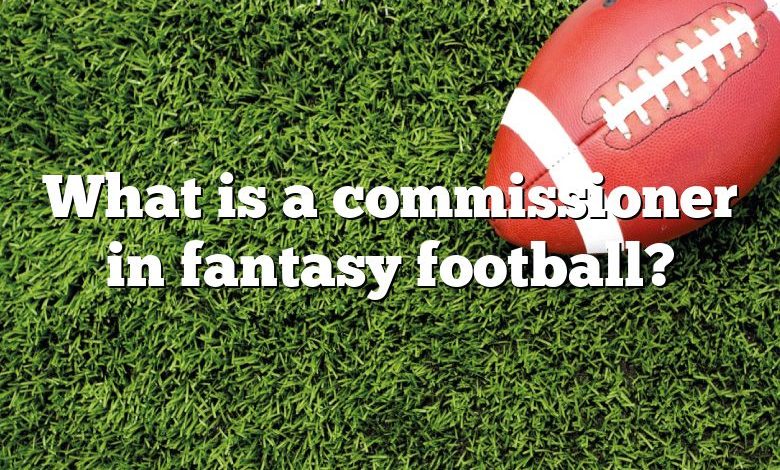 What is a commissioner in fantasy football?