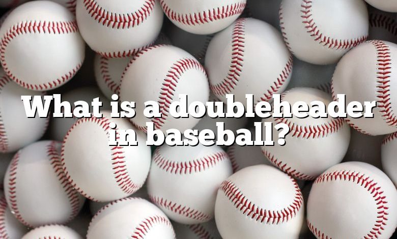 What is a doubleheader in baseball?