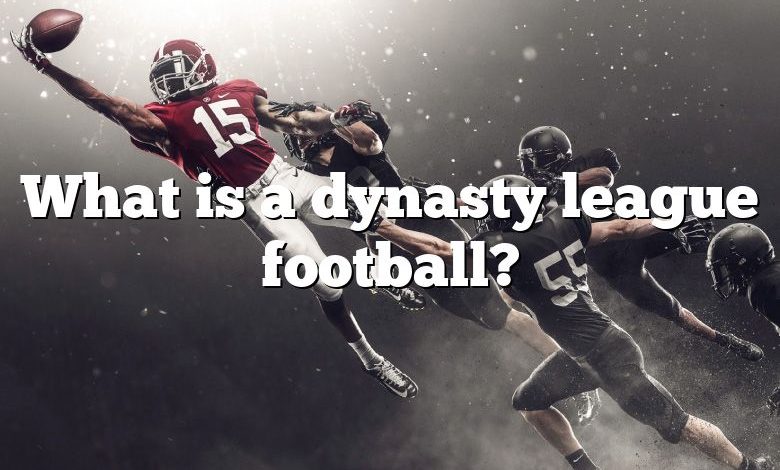 What is a dynasty league football?