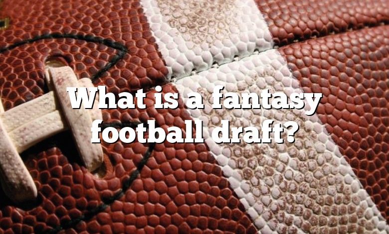 What is a fantasy football draft?