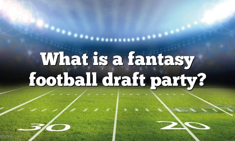 What is a fantasy football draft party?