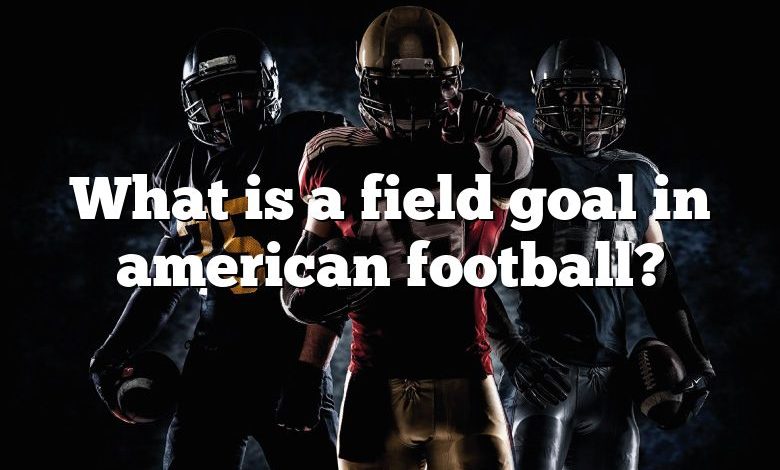 What is a field goal in american football?