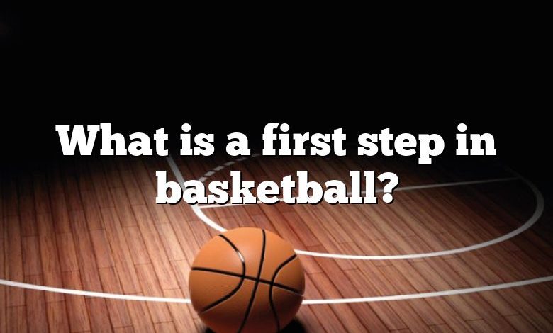 What is a first step in basketball?