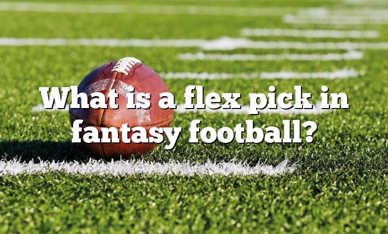 What is a flex pick in fantasy football?