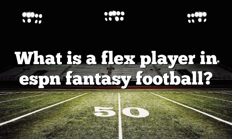 What is a flex player in espn fantasy football?