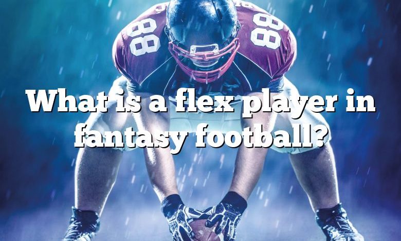 What is a flex player in fantasy football?