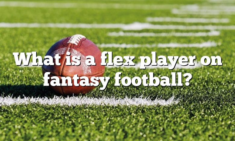 What is a flex player on fantasy football?