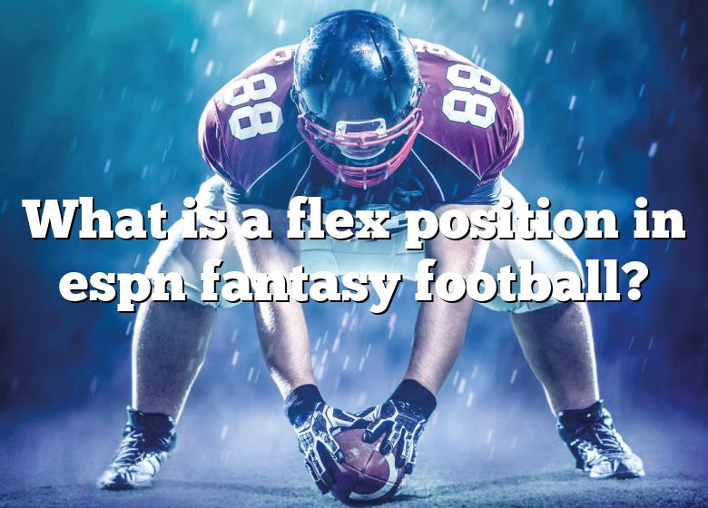 What Is A Flex Position In Espn Fantasy Football? DNA Of SPORTS