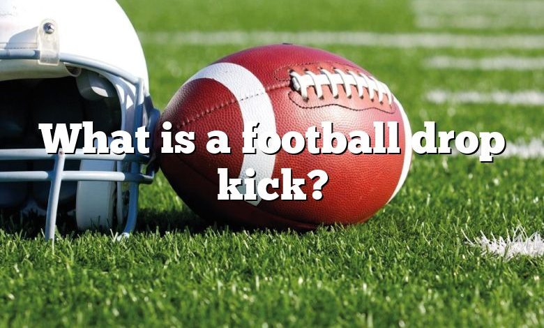 What is a football drop kick?