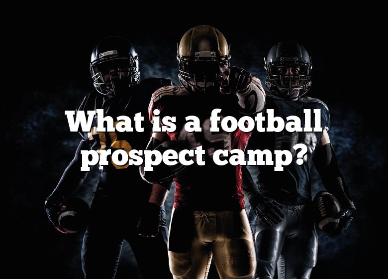 What Is A Football Prospect Camp? DNA Of SPORTS