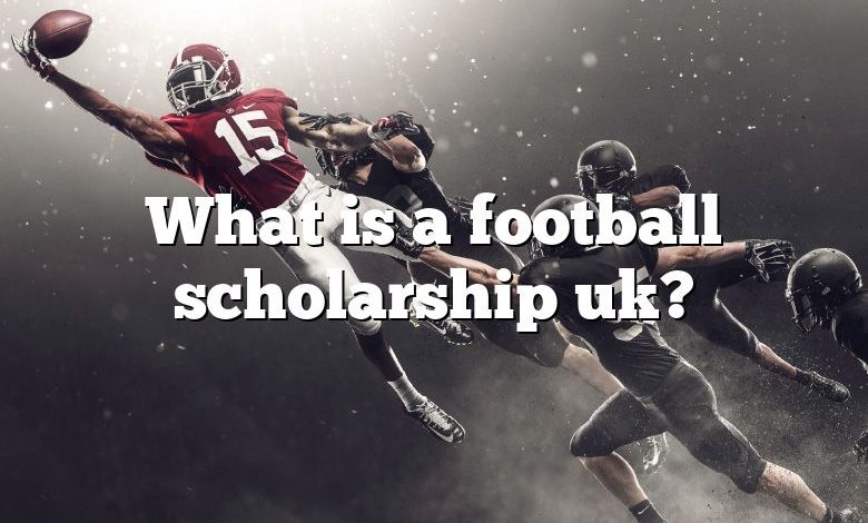 What is a football scholarship uk?