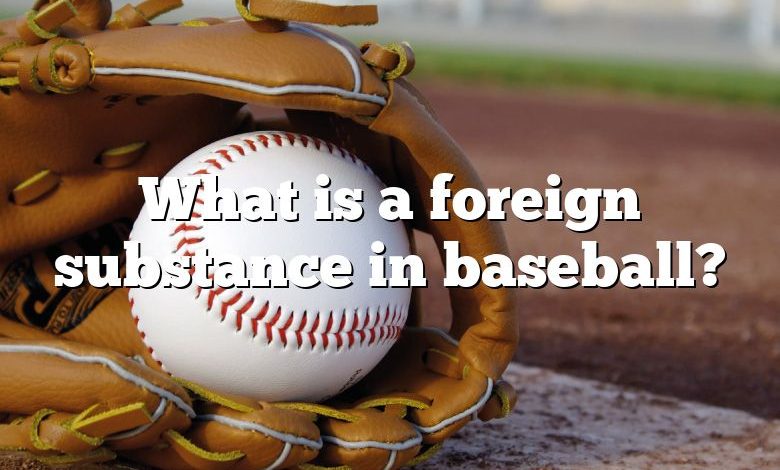 What is a foreign substance in baseball?