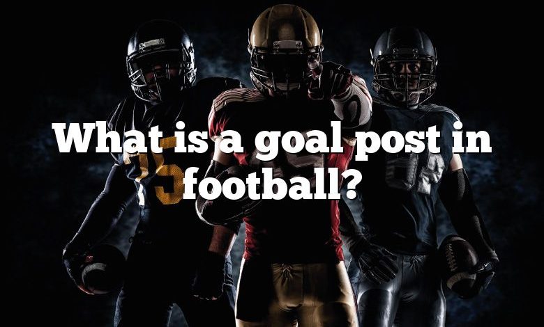 What is a goal post in football?