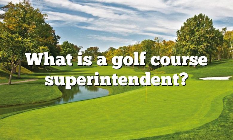 What is a golf course superintendent?