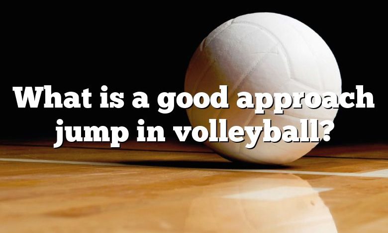 What is a good approach jump in volleyball?