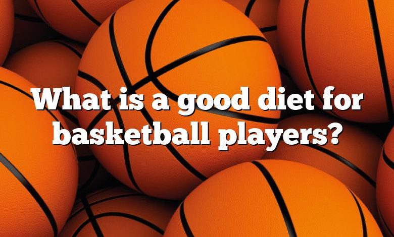 What is a good diet for basketball players?