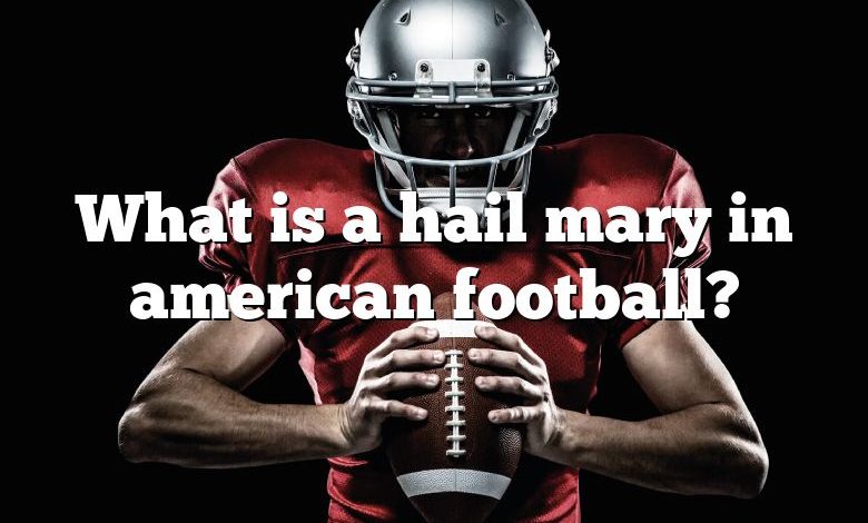 What is a hail mary in american football?