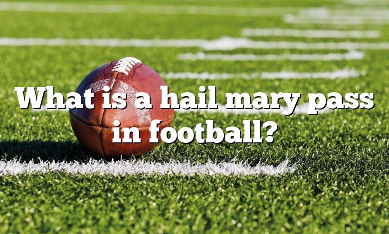 What is a hail mary pass in football?