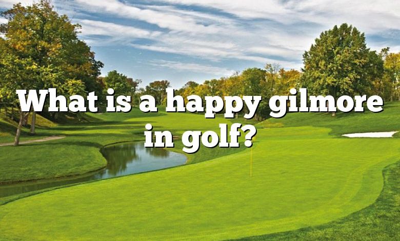 What is a happy gilmore in golf?