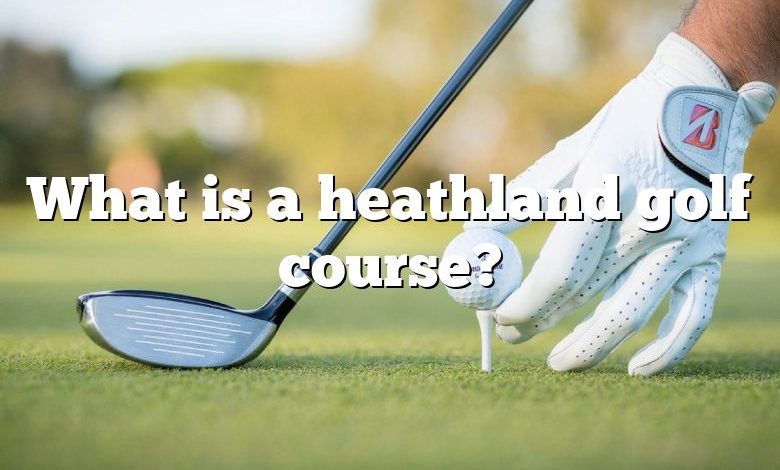 What is a heathland golf course?