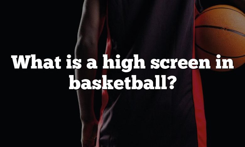 What is a high screen in basketball?