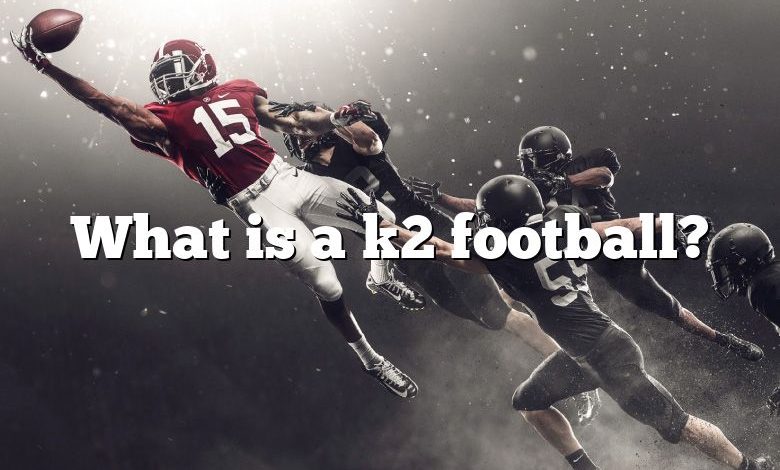 What is a k2 football?