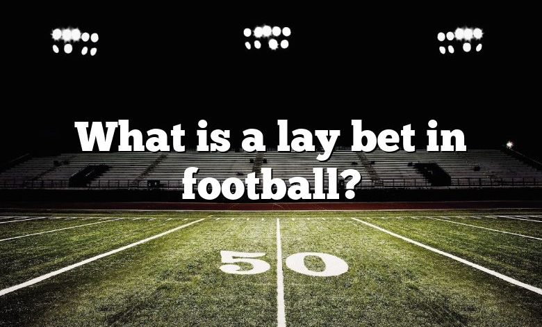 What is a lay bet in football?