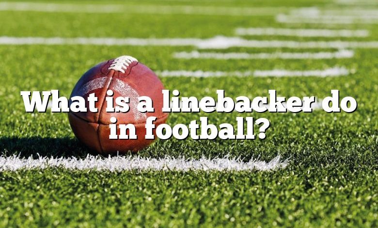 What is a linebacker do in football?