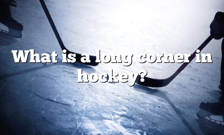 What is a long corner in hockey?