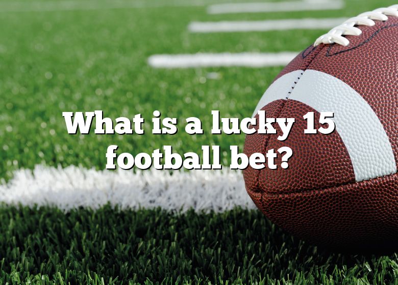 What Is A Lucky 15 Bet In Football