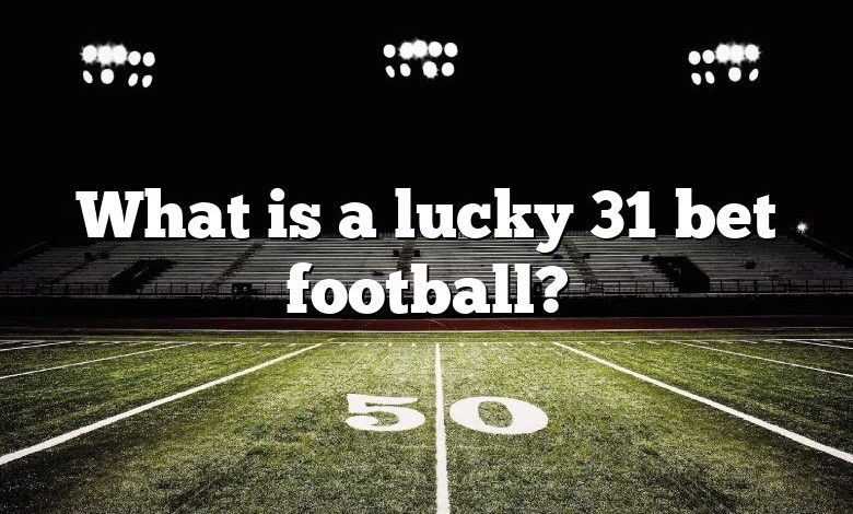 What is a lucky 31 bet football?