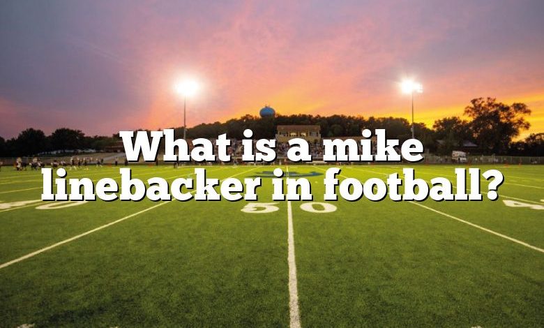 What is a mike linebacker in football?