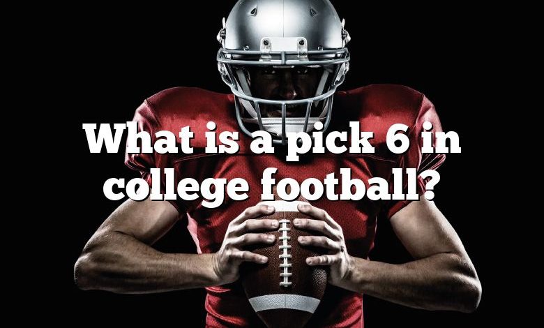 What is a pick 6 in college football?